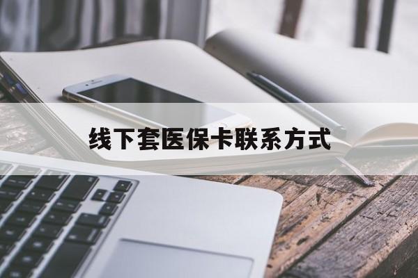 常宁最新线下套医保卡联系方式方法分析(最方便真实的常宁哪里能套医保方法)