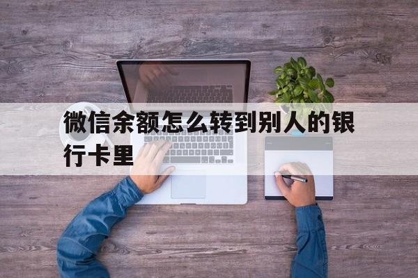 常宁最新微信余额怎么转到别人的银行卡里方法分析(最方便真实的常宁微信余额怎么给别人转到银行卡方法)