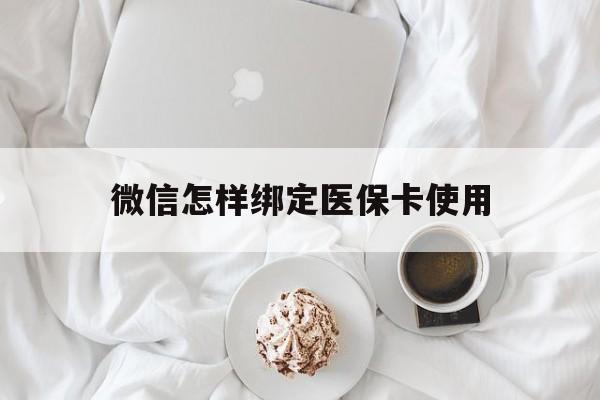 常宁最新微信怎样绑定医保卡使用方法分析(最方便真实的常宁在微信上如何绑定医保卡方法)