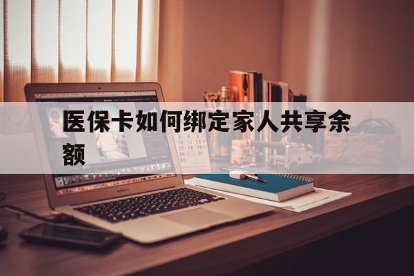 常宁最新医保卡如何绑定家人共享余额方法分析(最方便真实的常宁医保卡怎么绑定家人医保卡方法)