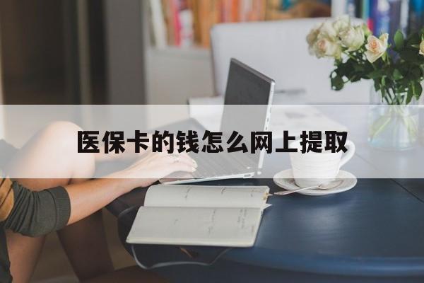 常宁最新医保卡的钱怎么网上提取方法分析(最方便真实的常宁医保余额怎么提取到银行卡方法)