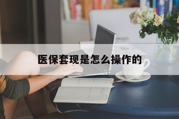 常宁最新医保套现是怎么操作的方法分析(最方便真实的常宁医保套现是什么意思方法)
